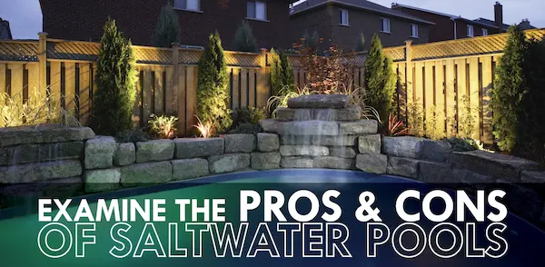 Examine the Pros & Cons of Saltwater Pools.